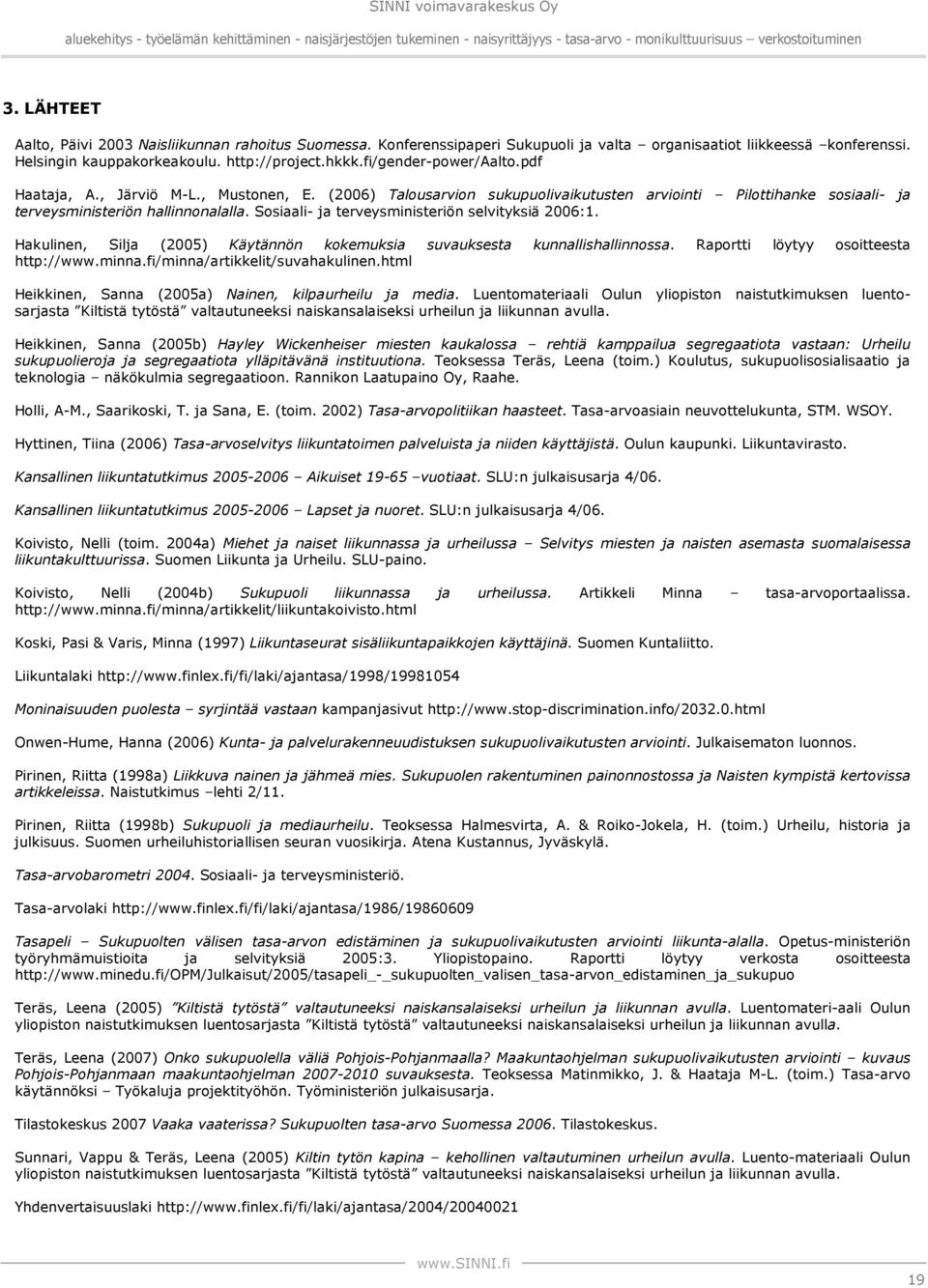osiaali- ja terveysministeriön selvityksiä 2006:1. Hakulinen, ilja (2005) Käytännön kokemuksia suvauksesta kunnallishallinnossa. Raportti löytyy osoitteesta http://www.minna.