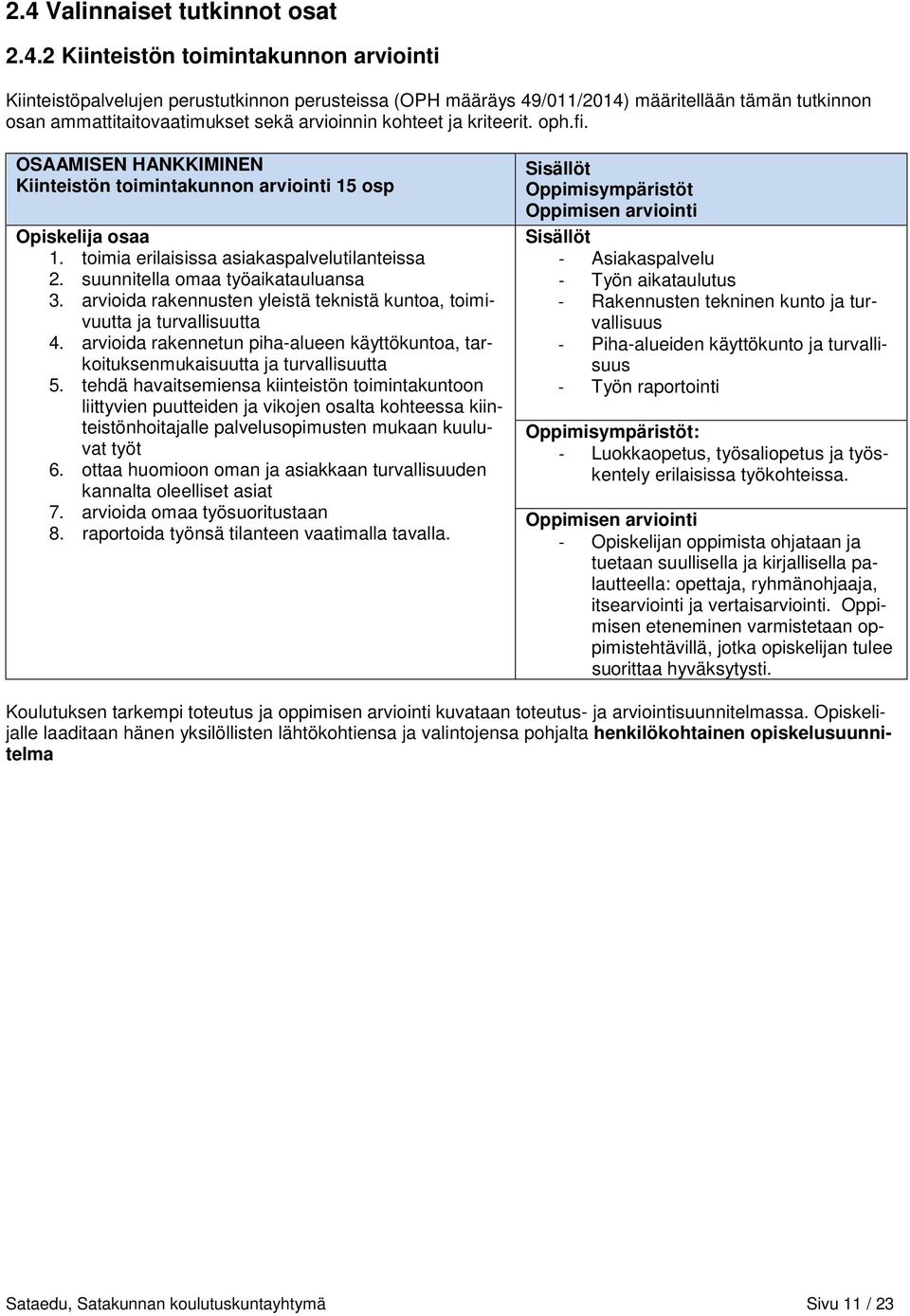 toimia erilaisissa asiakaspalvelutilanteissa 2. suunnitella omaa työaikatauluansa 3. arvioida rakennusten yleistä teknistä kuntoa, toimivuutta ja turvallisuutta 4.