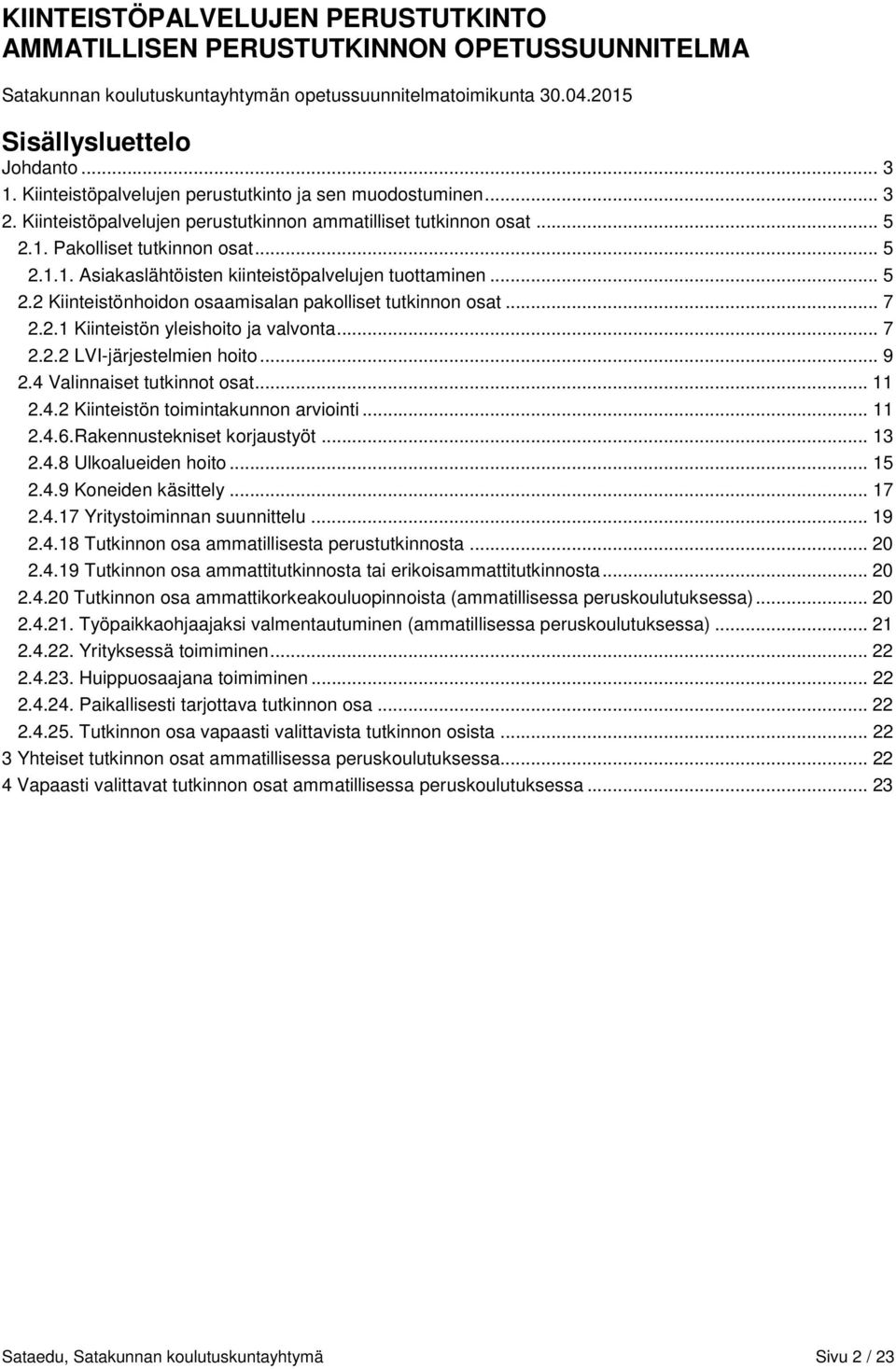 .. 5 2.2 Kiinteistönhoidon osaamisalan pakolliset tutkinnon osat... 7 2.2.1 Kiinteistön yleishoito ja valvonta... 7 2.2.2 LVI-järjestelmien hoito... 9 2.4 Valinnaiset tutkinnot osat... 11 2.4.2 Kiinteistön toimintakunnon arviointi.