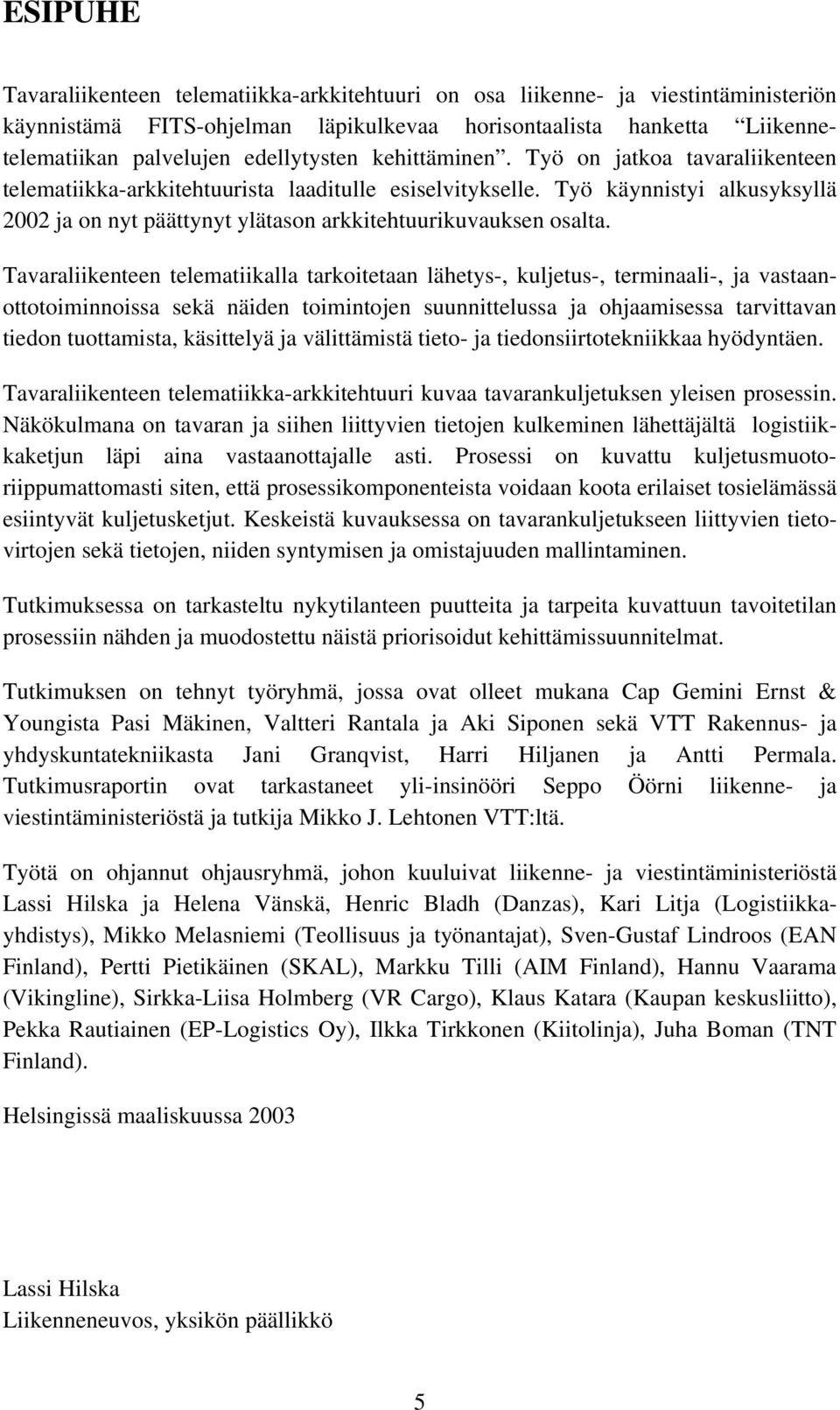 Työ käynnistyi alkusyksyllä 2002 ja on nyt päättynyt ylätason arkkitehtuurikuvauksen osalta.