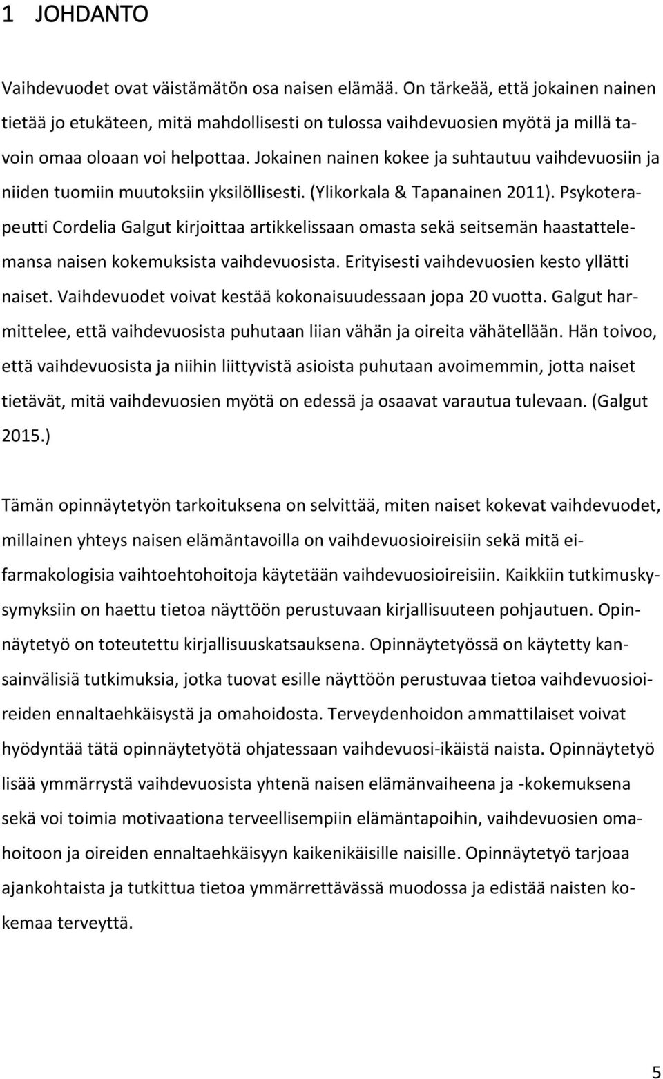 Jokainen nainen kokee ja suhtautuu vaihdevuosiin ja niiden tuomiin muutoksiin yksilöllisesti. (Ylikorkala & Tapanainen 2011).