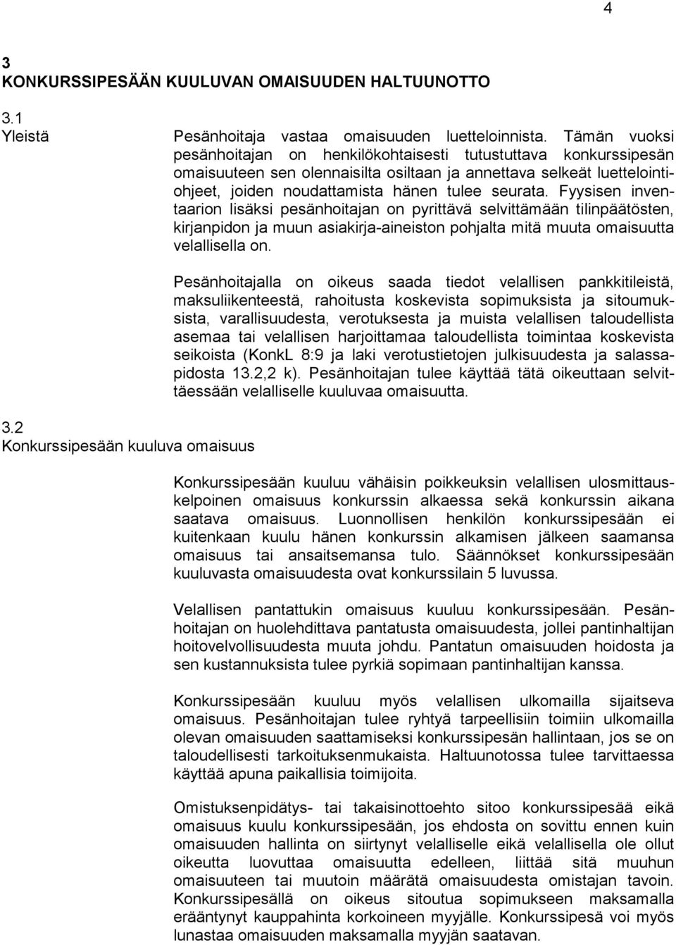 Fyysisen inventaarion lisäksi pesänhoitajan on pyrittävä selvittämään tilinpäätösten, kirjanpidon ja muun asiakirja-aineiston pohjalta mitä muuta omaisuutta velallisella on. 3.