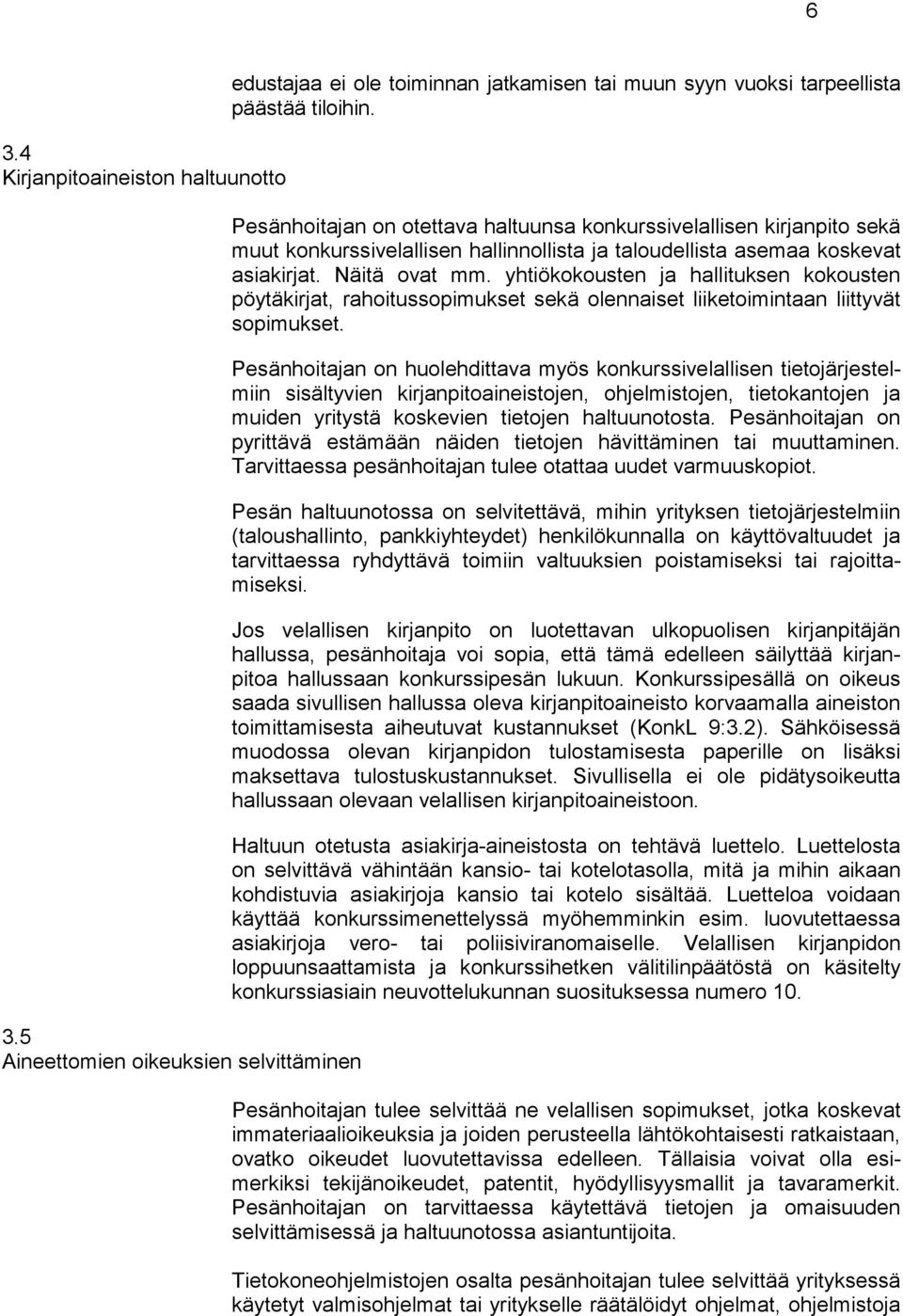 yhtiökokousten ja hallituksen kokousten pöytäkirjat, rahoitussopimukset sekä olennaiset liiketoimintaan liittyvät sopimukset.