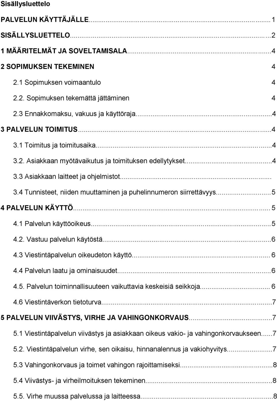 .. 5 4 PALVELUN KÄYTTÖ... 5 4.1 Palvelun käyttöoikeus... 5 4.2. Vastuu palvelun käytöstä... 6 4.3 Viestintäpalvelun oikeudeton käyttö... 6 4.4 Palvelun laatu ja ominaisuudet... 6 4.5. Palvelun toiminnallisuuteen vaikuttavia keskeisiä seikkoja.