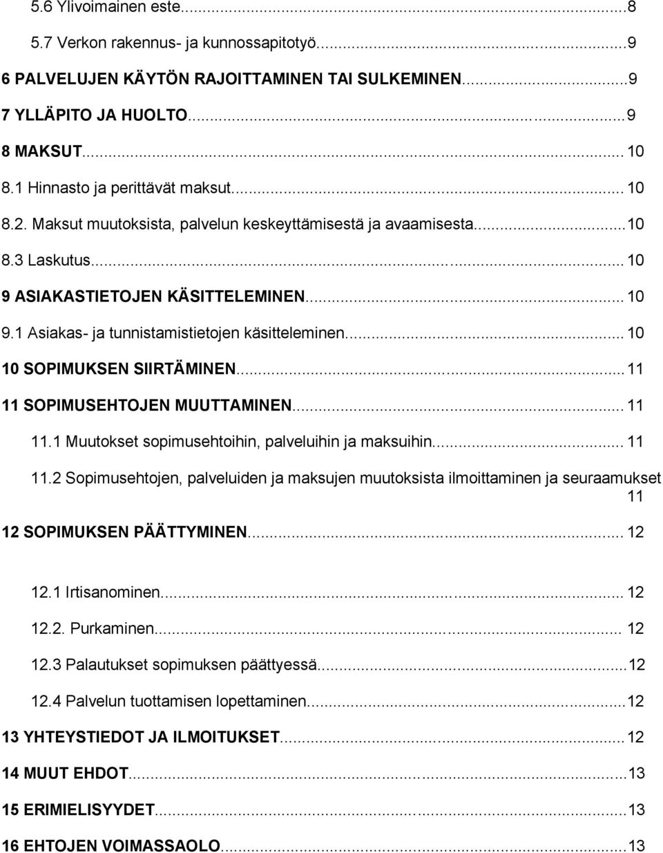 .. 10 10 SOPIMUKSEN SIIRTÄMINEN... 11 11 SOPIMUSEHTOJEN MUUTTAMINEN... 11 11.1 Muutokset sopimusehtoihin, palveluihin ja maksuihin... 11 11.2 Sopimusehtojen, palveluiden ja maksujen muutoksista ilmoittaminen ja seuraamukset 11 12 SOPIMUKSEN PÄÄTTYMINEN.