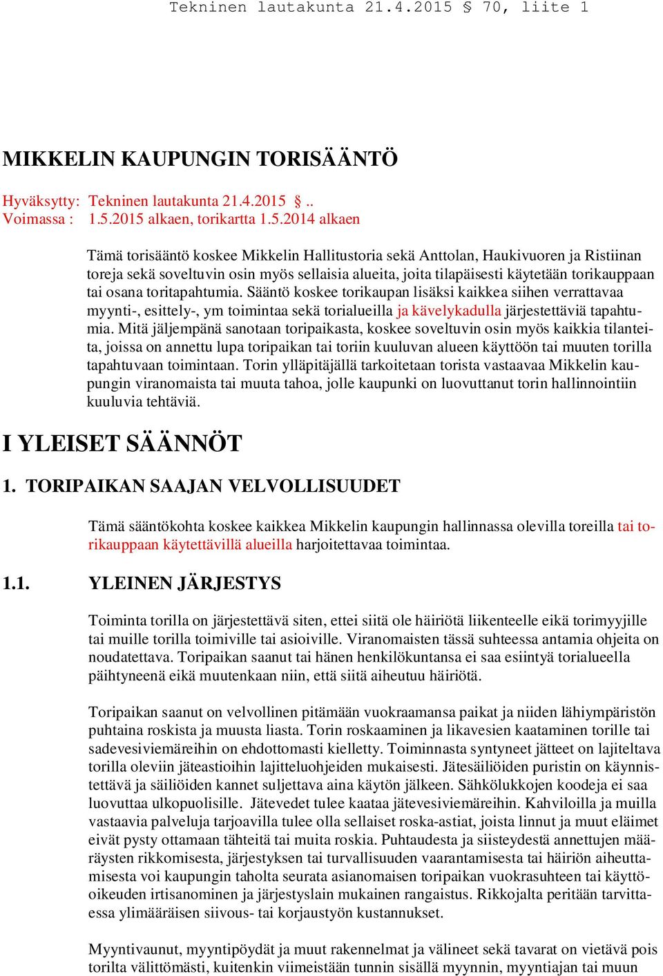 2015 alkaen, torikartta 1.5.2014 alkaen Tämä torisääntö koskee Mikkelin Hallitustoria sekä Anttolan, Haukivuoren ja Ristiinan toreja sekä soveltuvin osin myös sellaisia alueita, joita tilapäisesti