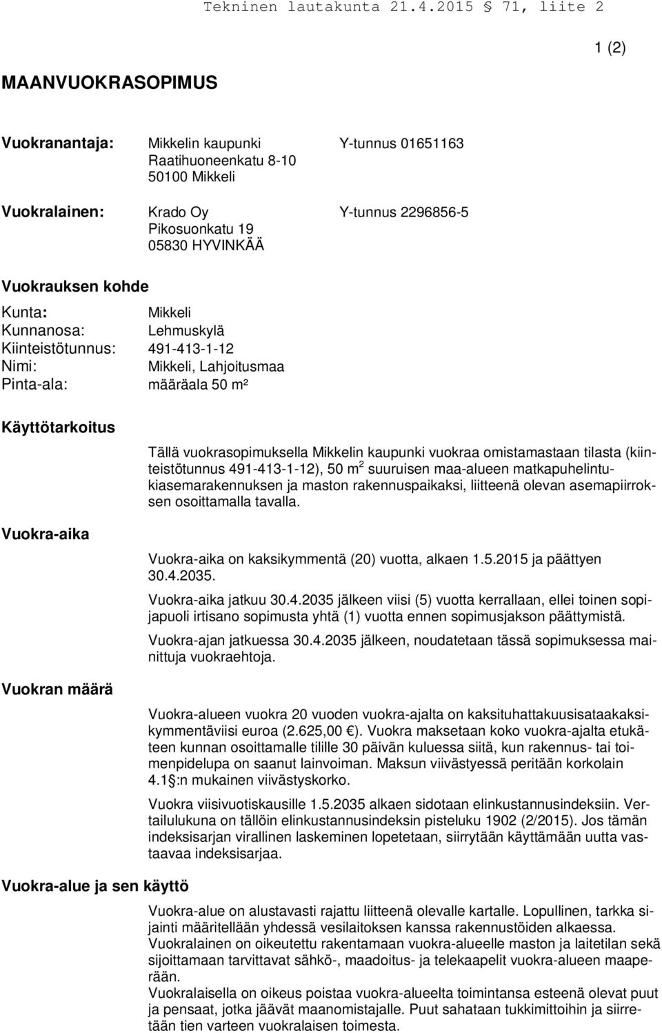 Mikkelin kaupunki vuokraa omistamastaan tilasta (kiinteistötunnus 491-413-1-12), 50 m 2 suuruisen maa-alueen matkapuhelintukiasemarakennuksen ja maston rakennuspaikaksi, liitteenä olevan