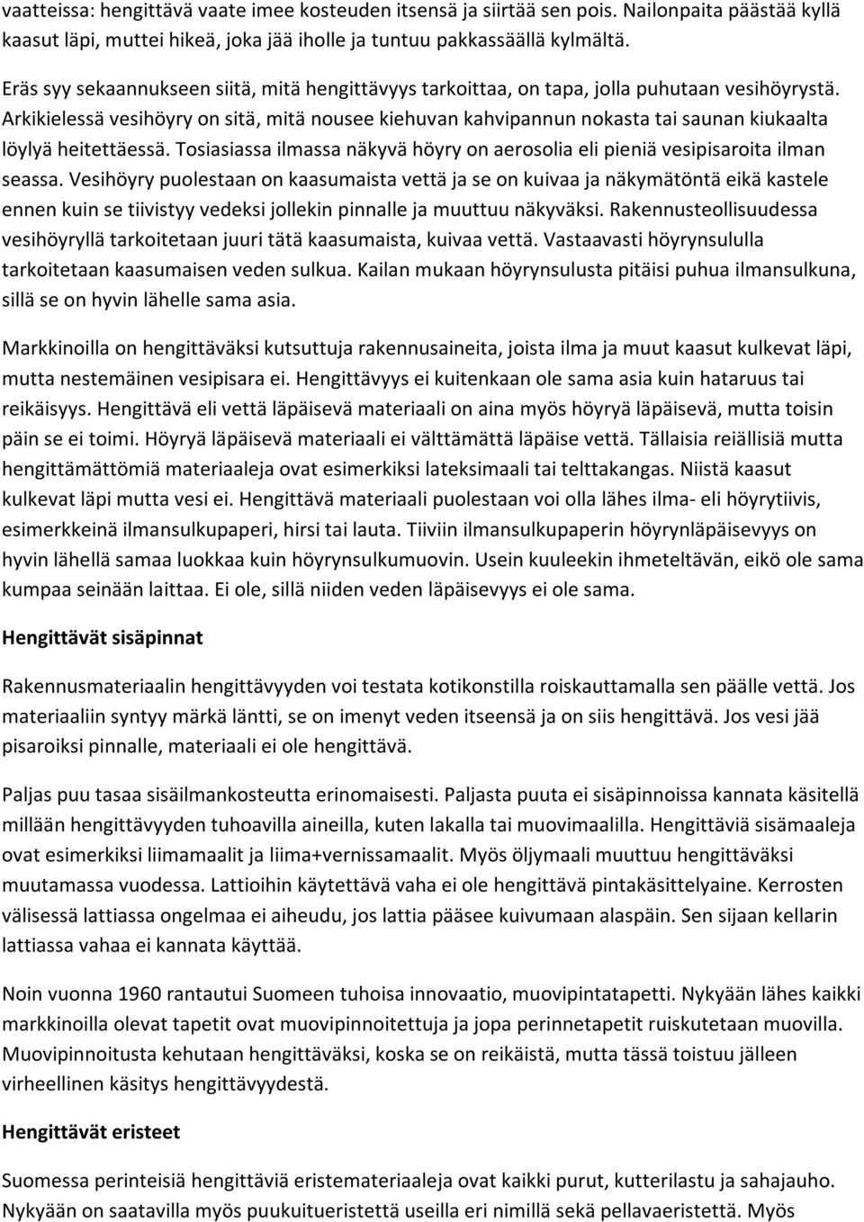 Arkikielessä vesihöyry on sitä, mitä nousee kiehuvan kahvipannun nokasta tai saunan kiukaalta löylyä heitettäessä. Tosiasiassa ilmassa näkyvä höyry on aerosolia eli pieniä vesipisaroita ilman seassa.