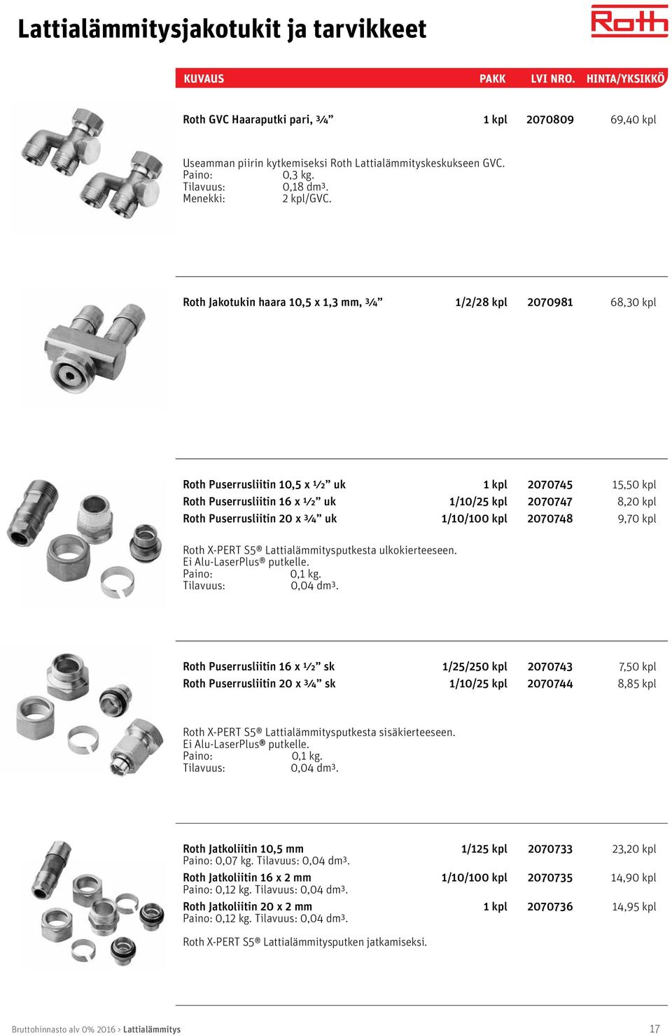 Roth Jakotukin haara 10,5 x 1,3 mm, ¾ 1/2/28 kpl 2070981 68,30 kpl Roth Puserrusliitin 10,5 x ½ uk Roth Puserrusliitin 16 x ½ uk Roth Puserrusliitin 20 x ¾ uk 1/10/25 kpl 1/10/100 kpl 2070745 2070747