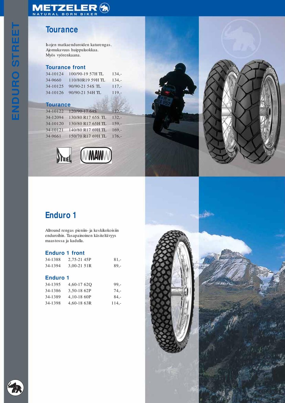 122,- 34-12094 130/80 R17 65S TL 132,- 34-10120 130/80 R17 65H TL 159,- 34-10121 140/80 R17 69H TL 169,- 34-9661 150/70 R17 69H TL 176,- Enduro 1 Allround rengas pieniin- ja