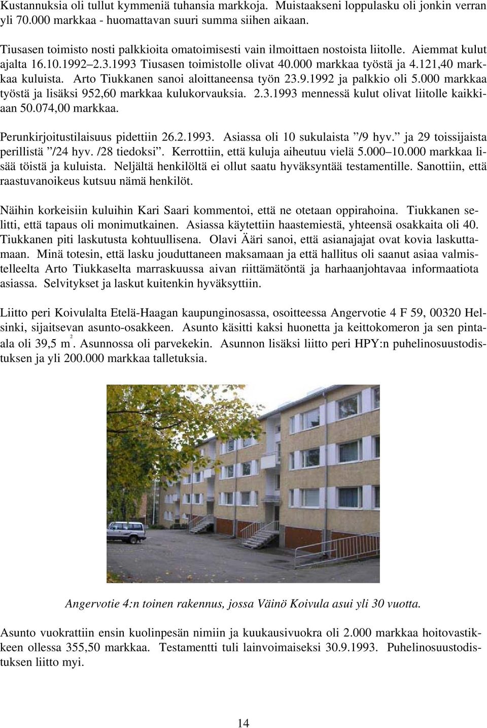 121,40 markkaa kuluista. Arto Tiukkanen sanoi aloittaneensa työn 23.9.1992 ja palkkio oli 5.000 markkaa työstä ja lisäksi 952,60 markkaa kulukorvauksia. 2.3.1993 mennessä kulut olivat liitolle kaikkiaan 50.