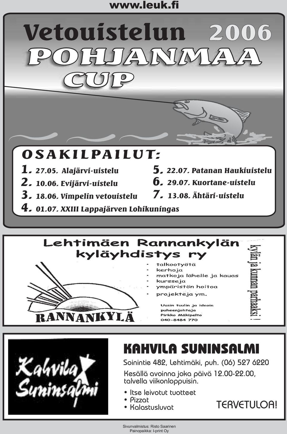 Ähtäri-uistelu KAHVILA SUNINSALMI Soinintie 482, Lehtimäki, puh. (06) 527 6220 Kesällä avoinna joka päivä 12.00-22.