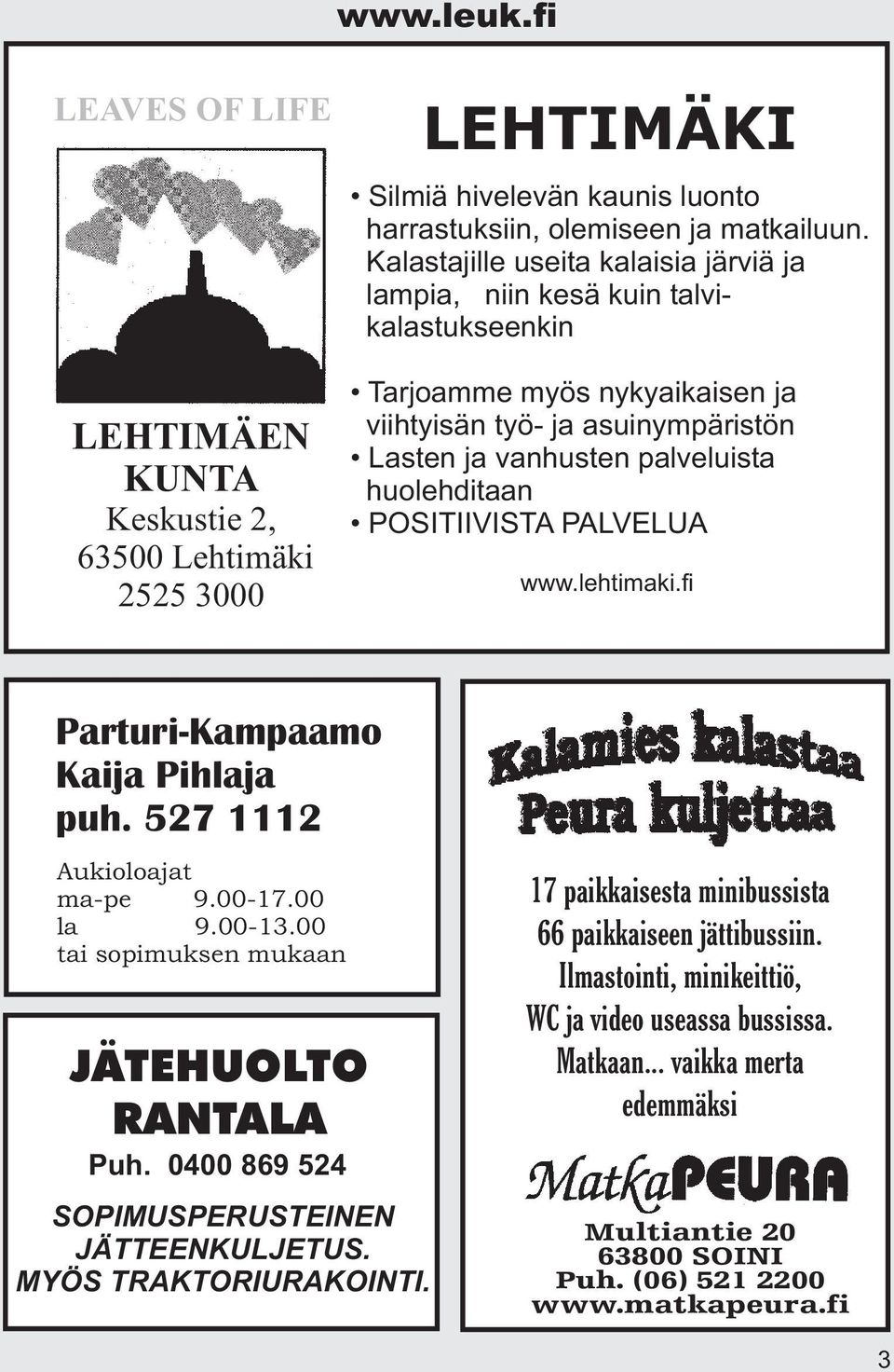 POSITIIVISTA PALVELUA www.lehtimaki.fi Parturi-Kampaamo Kaija Pihlaja puh. 527 1112 Aukioloajat ma-pe 9.00-17.00 la 9.00-13.00 tai sopimuksen mukaan JÄTEHUOLTO RANTALA Puh.