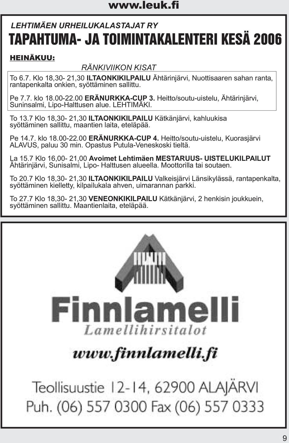 Heitto/soutu-uistelu, Ähtärinjärvi, Suninsalmi, Lipo-Halttusen alue. LEHTIMÄKI. To 13.7 Klo 18,30-21,30 ILTAONKIKILPAILU Kätkänjärvi, kahluukisa syöttäminen sallittu, maantien laita, eteläpää. Pe 14.