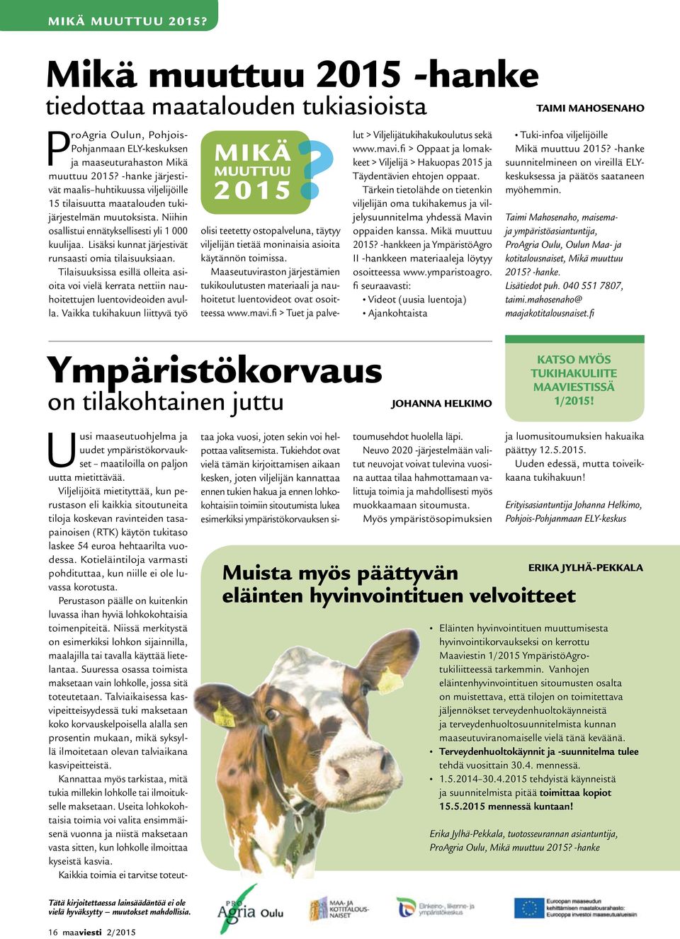 Lisäksi kunnat järjestivät runsaasti omia tilaisuuksiaan. Tilaisuuksissa esillä olleita asioita voi vielä kerrata nettiin nauhoitettujen luentovideoiden avulla.