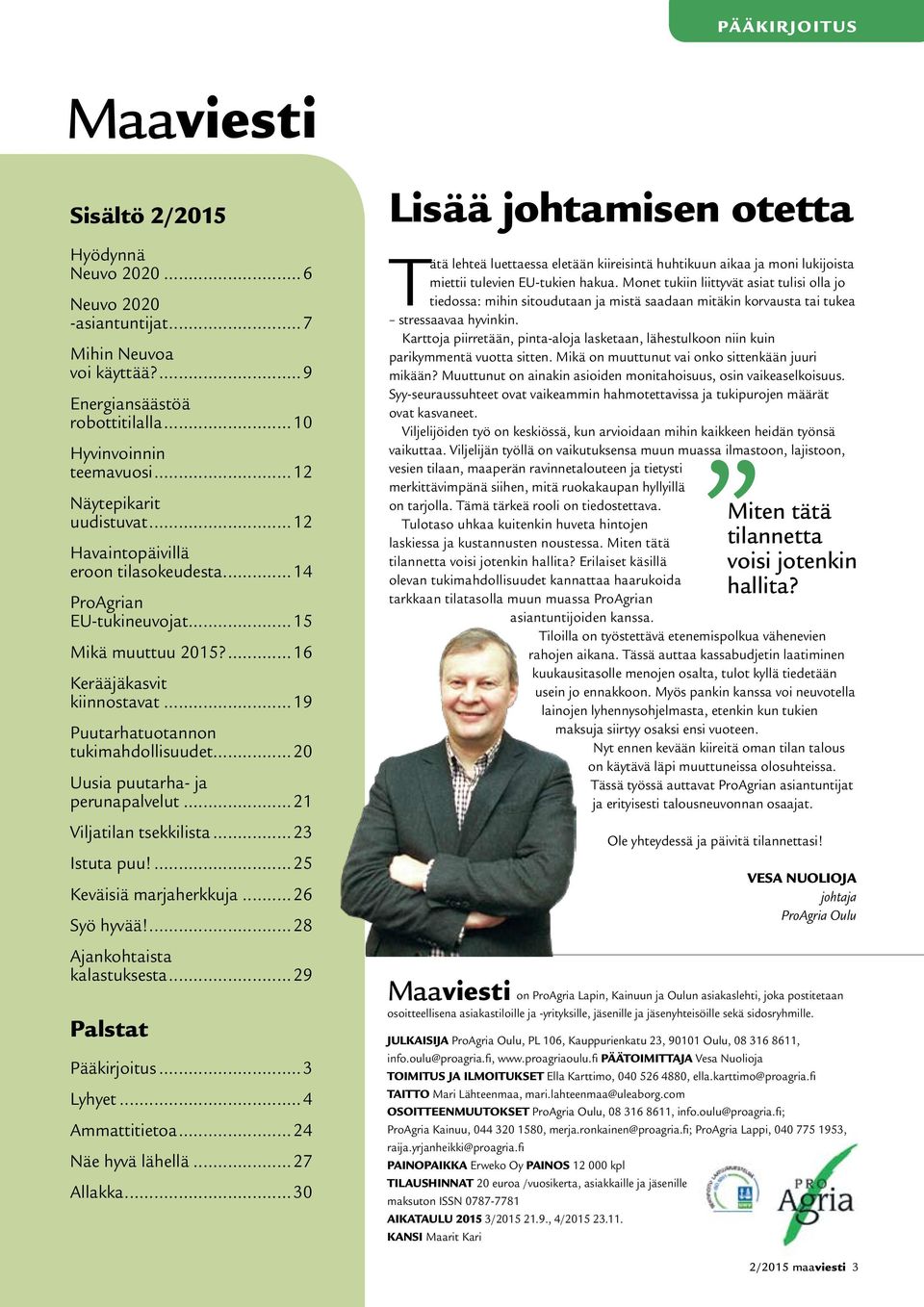 ..20 Uusia puutarha- ja perunapalvelut...21 Viljatilan tsekkilista...23 Istuta puu!...25 Keväisiä marjaherkkuja...26 Syö hyvää!...28 Ajankohtaista kalastuksesta...29 Palstat Pääkirjoitus...3 Lyhyet.