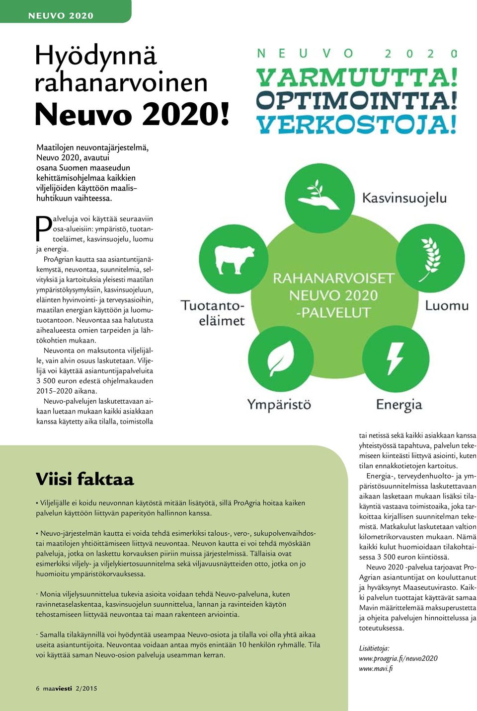 ProAgrian kautta saa asiantuntijanäkemystä, neuvontaa, suunnitelmia, selvityksiä ja kartoituksia yleisesti maatilan ympäristökysymyksiin, kasvinsuojeluun, eläinten hyvinvointi- ja terveysasioihin,