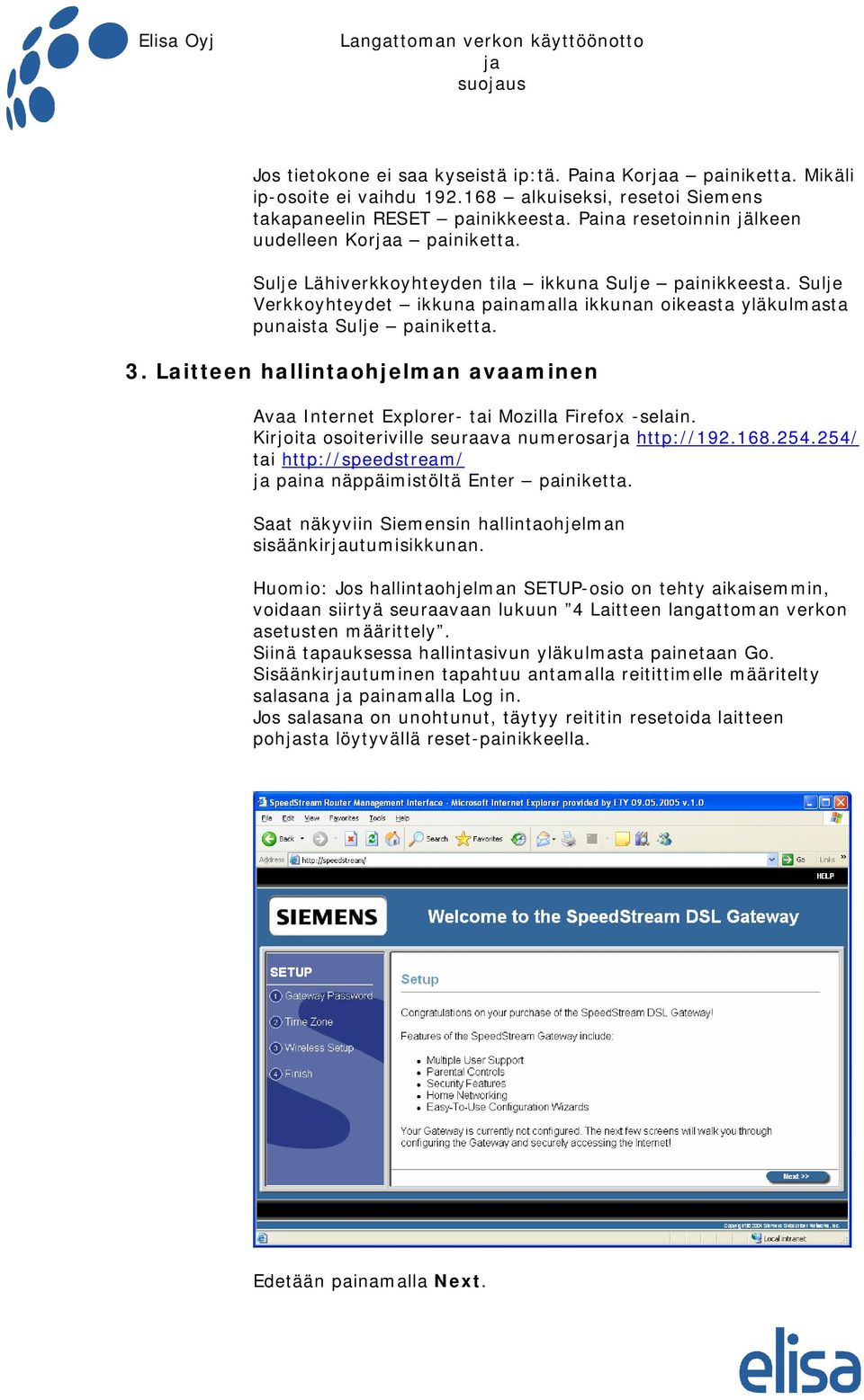 Sulje Verkkoyhteydet ikkuna painamalla ikkunan oikeasta yläkulmasta punaista Sulje painiketta. 3. Laitteen hallintaohjelman avaaminen Avaa Internet Explorer- tai Mozilla Firefox -selain.