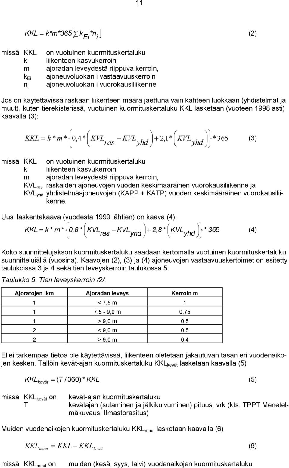 m * 0,4* KVL ras KVL yhd 2,1* + KVL *365 yhd (3) mssä KKL on vuotunen kuormtuskertaluku k lkenteen kasvukerron m ajoradan leveydestä rppuva kerron, KVL ras raskaden ajoneuvojen vuoden keskmääränen