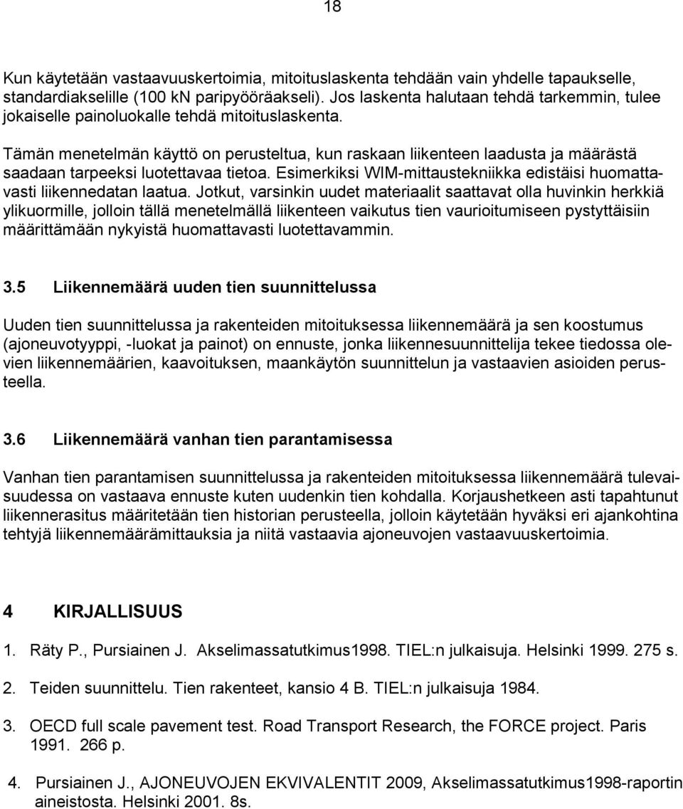 Tämän menetelmän käyttö on perusteltua, kun raskaan lkenteen laadusta ja määrästä saadaan tarpeeks luotettavaa tetoa. Esmerkks WIM-mttausteknkka edstäs huomattavast lkennedatan laatua.