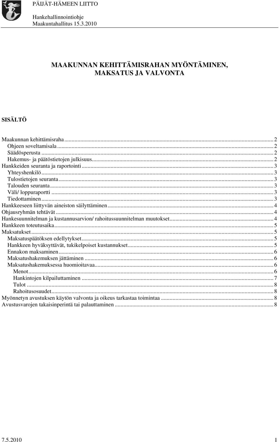 .. 3 Hankkeeseen liittyvän aineiston säilyttäminen... 4 Ohjausryhmän tehtävät... 4 Hankesuunnitelman ja kustannusarvion/ rahoitussuunnitelman muutokset... 4 Hankkeen toteutusaika... 5 Maksatukset.