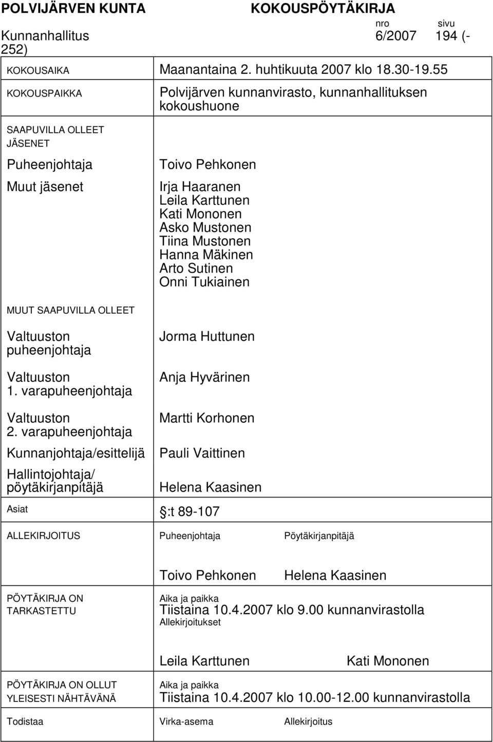 Hnn Mäkinen Arto Sutinen Onni Tukiinen MUUT SAAPUVILLA OLLEET Vltuuston puheenjohtj Vltuuston 1. vrpuheenjohtj Jorm Huttunen Anj Hyvärinen Vltuuston 2.
