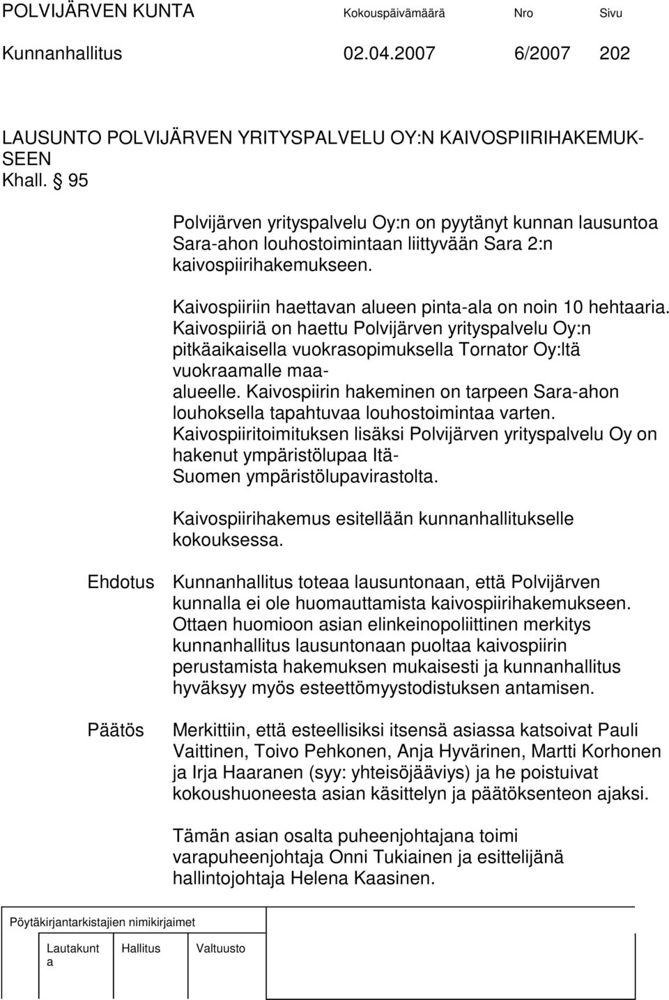 Kivospiiriä on hettu Polvijärven yritysplvelu Oy:n pitkäikisell vuokrsopimuksell Torntor Oy:ltä vuokrmlle mlueelle. Kivospiirin hkeminen on trpeen Sr-hon louhoksell tphtuv louhostoimint vrten.