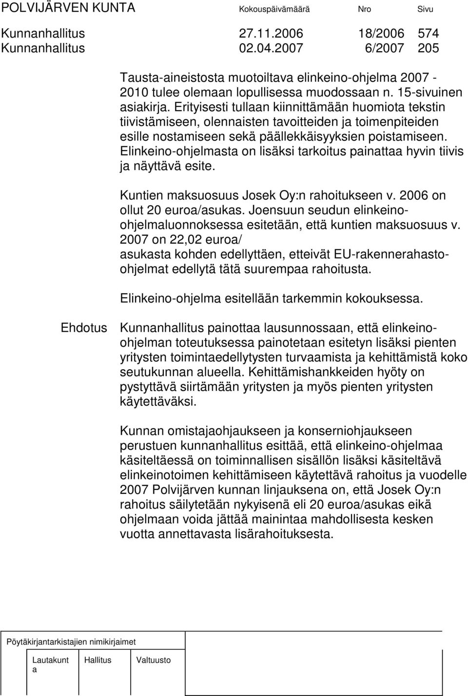 Elinkeino-ohjelmst on lisäksi trkoitus pintt hyvin tiivis j näyttävä esite. Kuntien mksuosuus Josek Oy:n rhoitukseen v. 2006 on ollut 20 euro/suks.