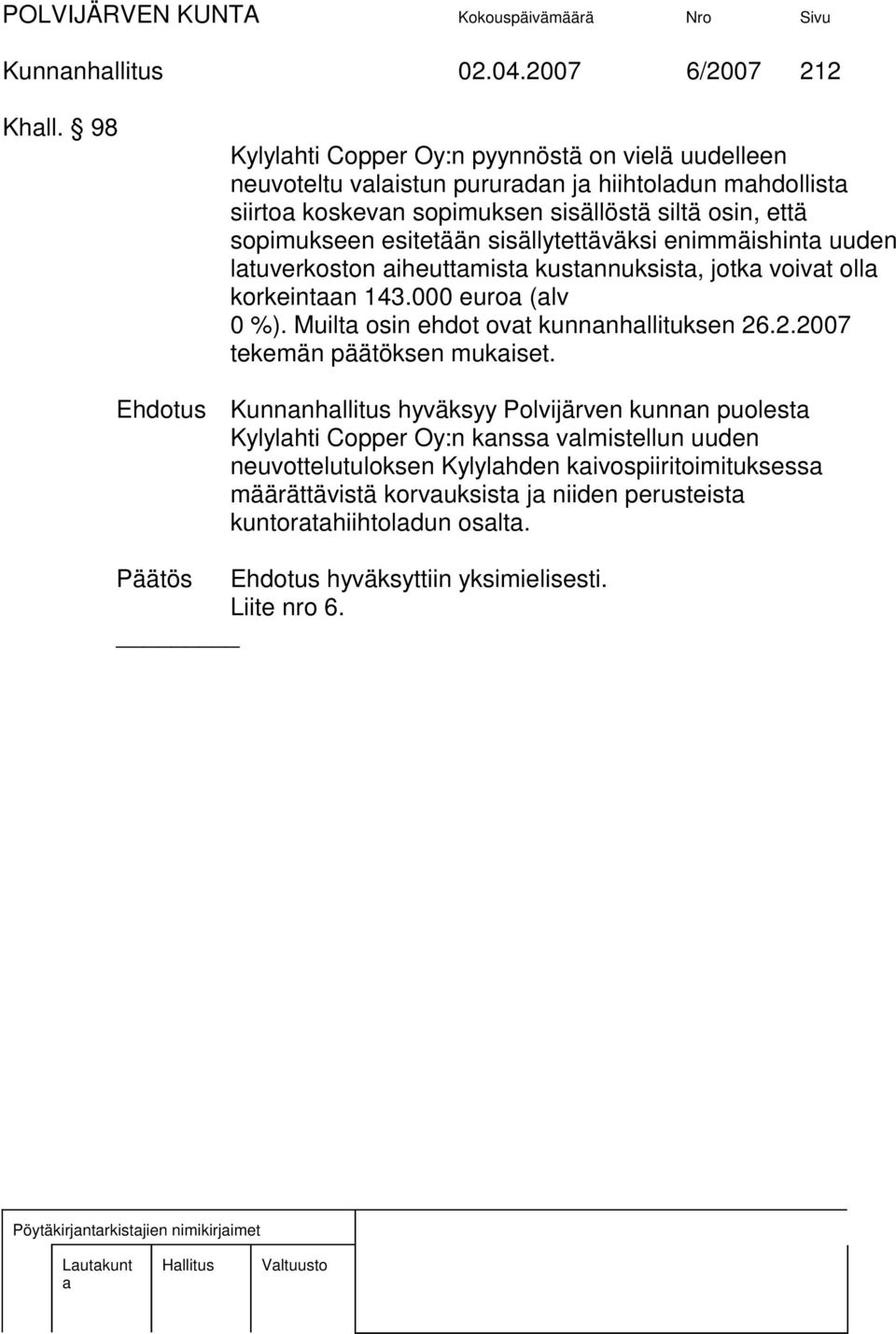 esitetään sisällytettäväksi enimmäishint uuden ltuverkoston iheuttmist kustnnuksist, jotk voivt oll korkeintn 143.000 euro (lv 0 %). Muilt osin ehdot ovt kunnnhllituksen 26