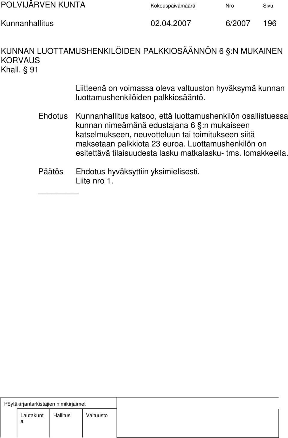 Ehdotus Kunnnhllitus ktsoo, että luottmushenkilön osllistuess kunnn nimeämänä edustjn 6 :n mukiseen ktselmukseen, neuvotteluun ti