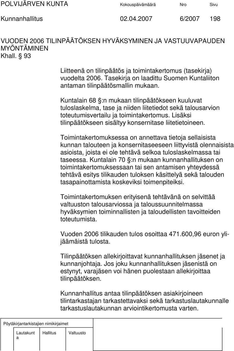 Lisäksi tilinpäätökseen sisältyy konsernitse liitetietoineen.