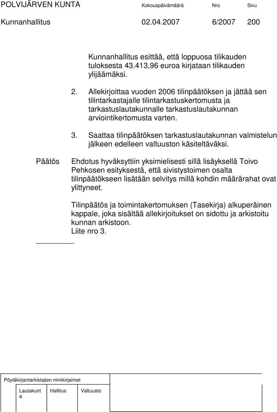 Päätös Ehdotus hyväksyttiin yksimielisesti sillä lisäyksellä Toivo Pehkosen esityksestä, että sivistystoimen oslt tilinpäätökseen lisätään selvitys millä kohdin määrärht ovt