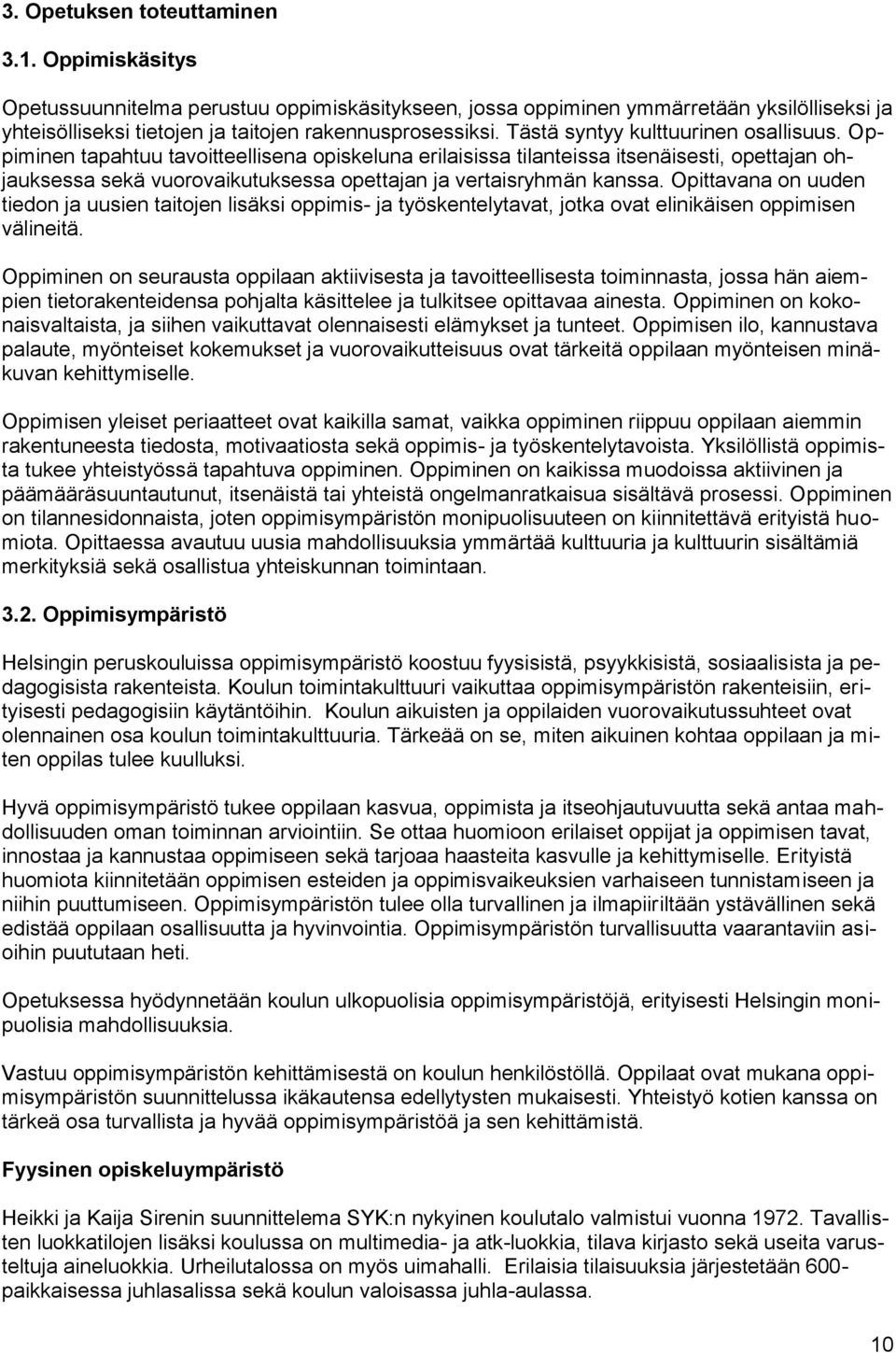 Oppiminen tapahtuu tavoitteellisena opiskeluna erilaisissa tilanteissa itsenäisesti, opettajan ohjauksessa sekä vuorovaikutuksessa opettajan ja vertaisryhmän kanssa.