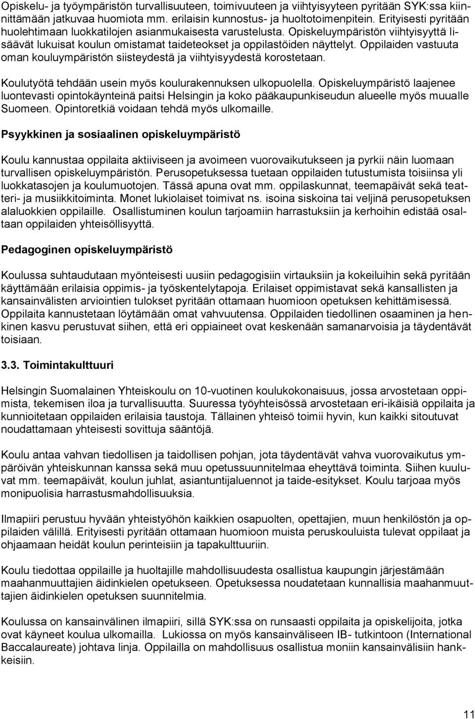 Oppilaiden vastuuta oman kouluympäristön siisteydestä ja viihtyisyydestä korostetaan. Koulutyötä tehdään usein myös koulurakennuksen ulkopuolella.