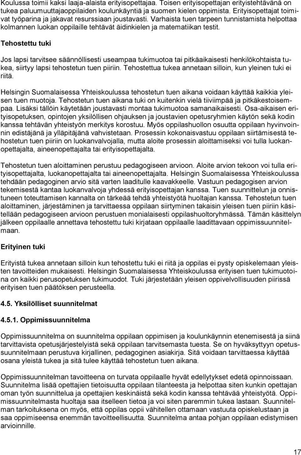 Tehostettu tuki Jos lapsi tarvitsee säännöllisesti useampaa tukimuotoa tai pitkäaikaisesti henkilökohtaista tukea, siirtyy lapsi tehostetun tuen piiriin.