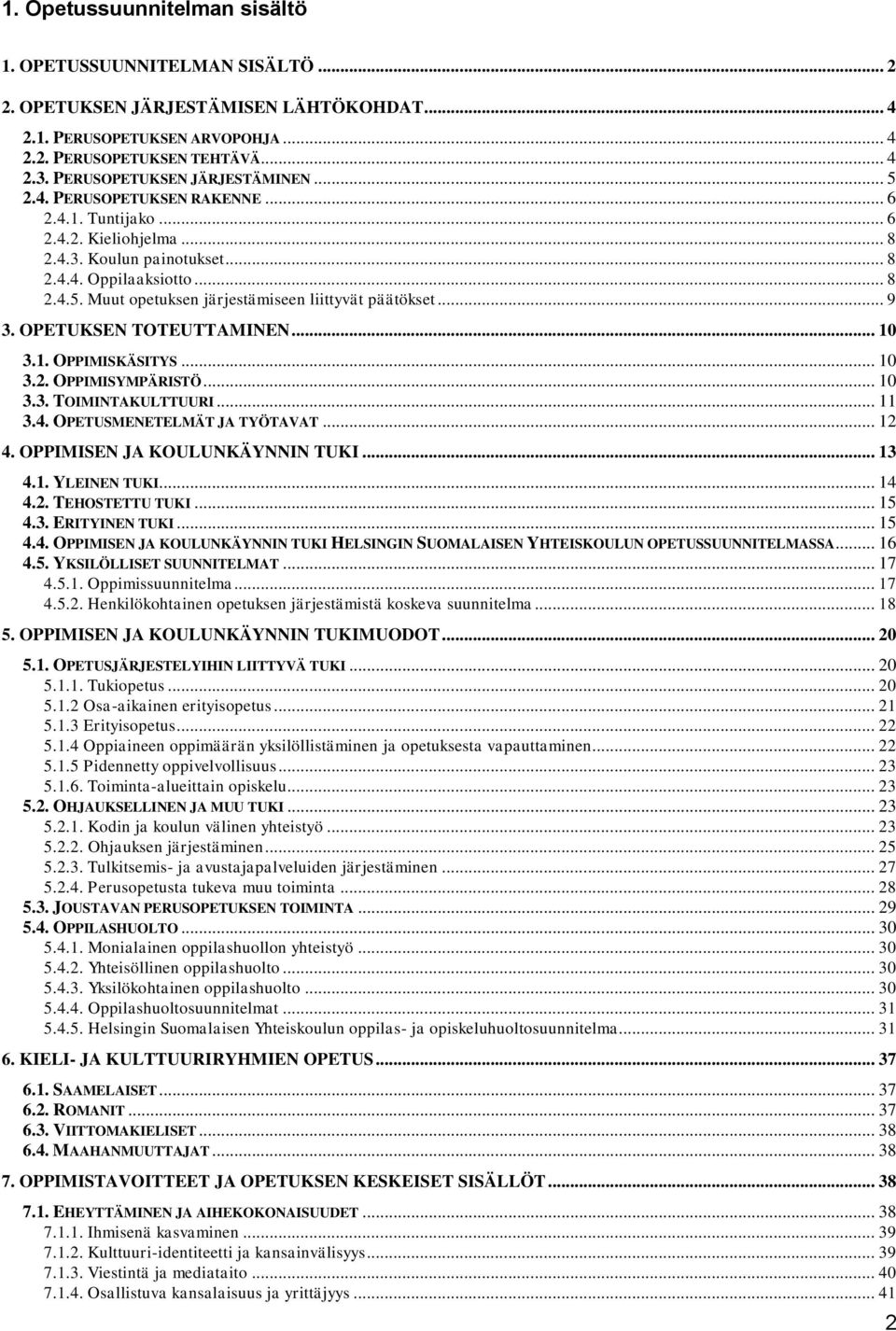 .. 9 3. OPETUKSEN TOTEUTTAMINEN... 10 3.1. OPPIMISKÄSITYS... 10 3.2. OPPIMISYMPÄRISTÖ... 10 3.3. TOIMINTAKULTTUURI... 11 3.4. OPETUSMENETELMÄT JA TYÖTAVAT... 12 4. OPPIMISEN JA KOULUNKÄYNNIN TUKI.