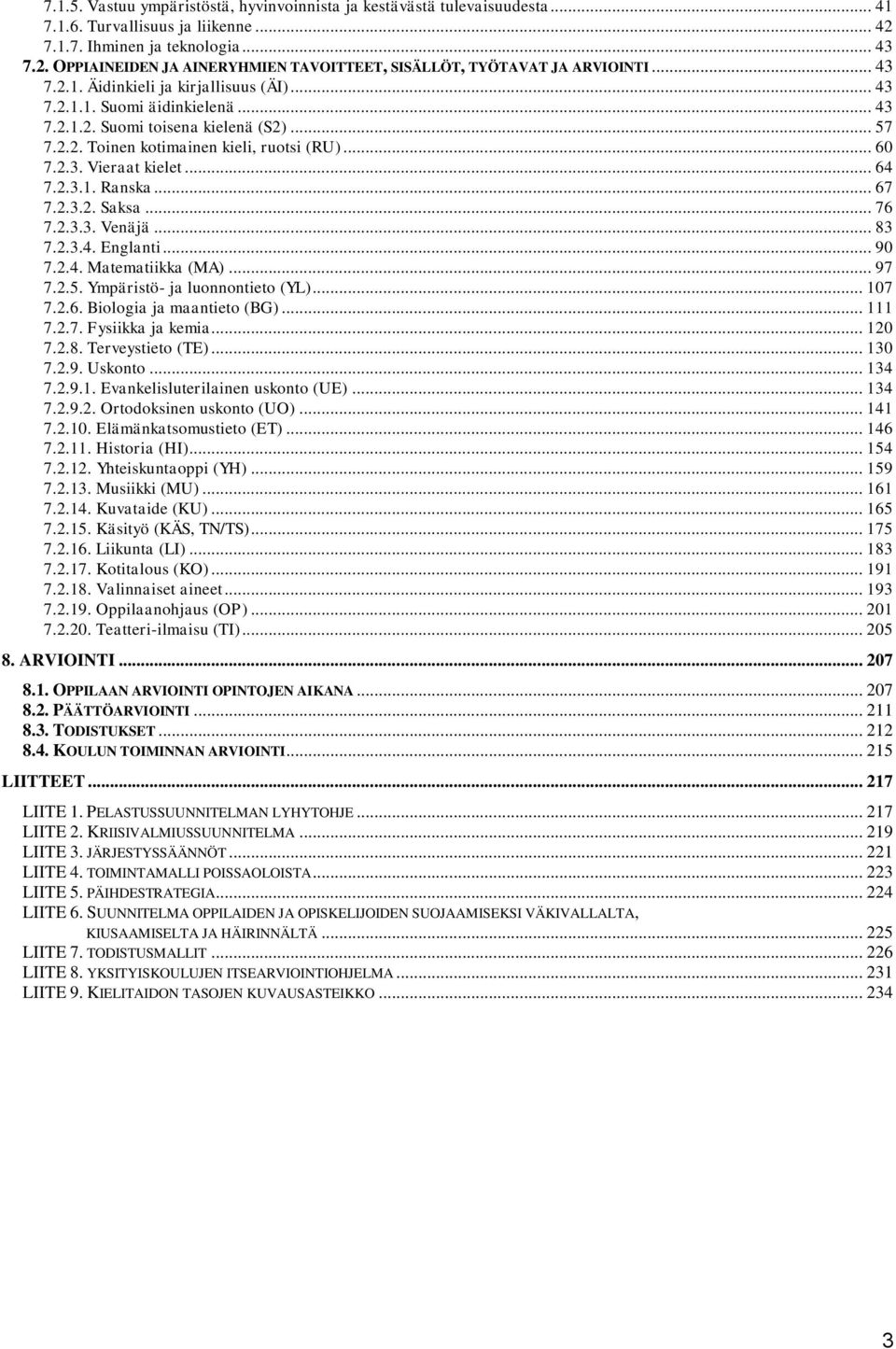 .. 64 7.2.3.1. Ranska... 67 7.2.3.2. Saksa... 76 7.2.3.3. Venäjä... 83 7.2.3.4. Englanti... 90 7.2.4. Matematiikka (MA)... 97 7.2.5. Ympäristö- ja luonnontieto (YL)... 107 7.2.6. Biologia ja maantieto (BG).