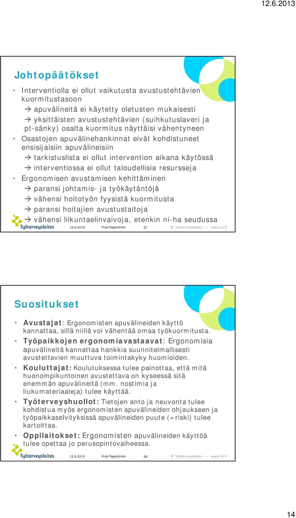 resursseja Ergonomisen avustamisen kehittäminen paransi johtamis- ja työkäytäntöjä vähensi hoitotyön fyysistä kuormitusta paransi hoitajien avustustaitoja vähensi liikuntaelinvaivoja, etenkin ni-ha