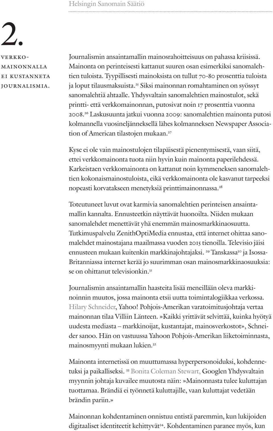 25 Siksi mainonnan romahtaminen on syössyt sanomalehtiä ahtaalle. Yhdysvaltain sanomalehtien mainostulot, sekä printti- että verkkomainonnan, putosivat noin 17 prosenttia vuonna 2008.