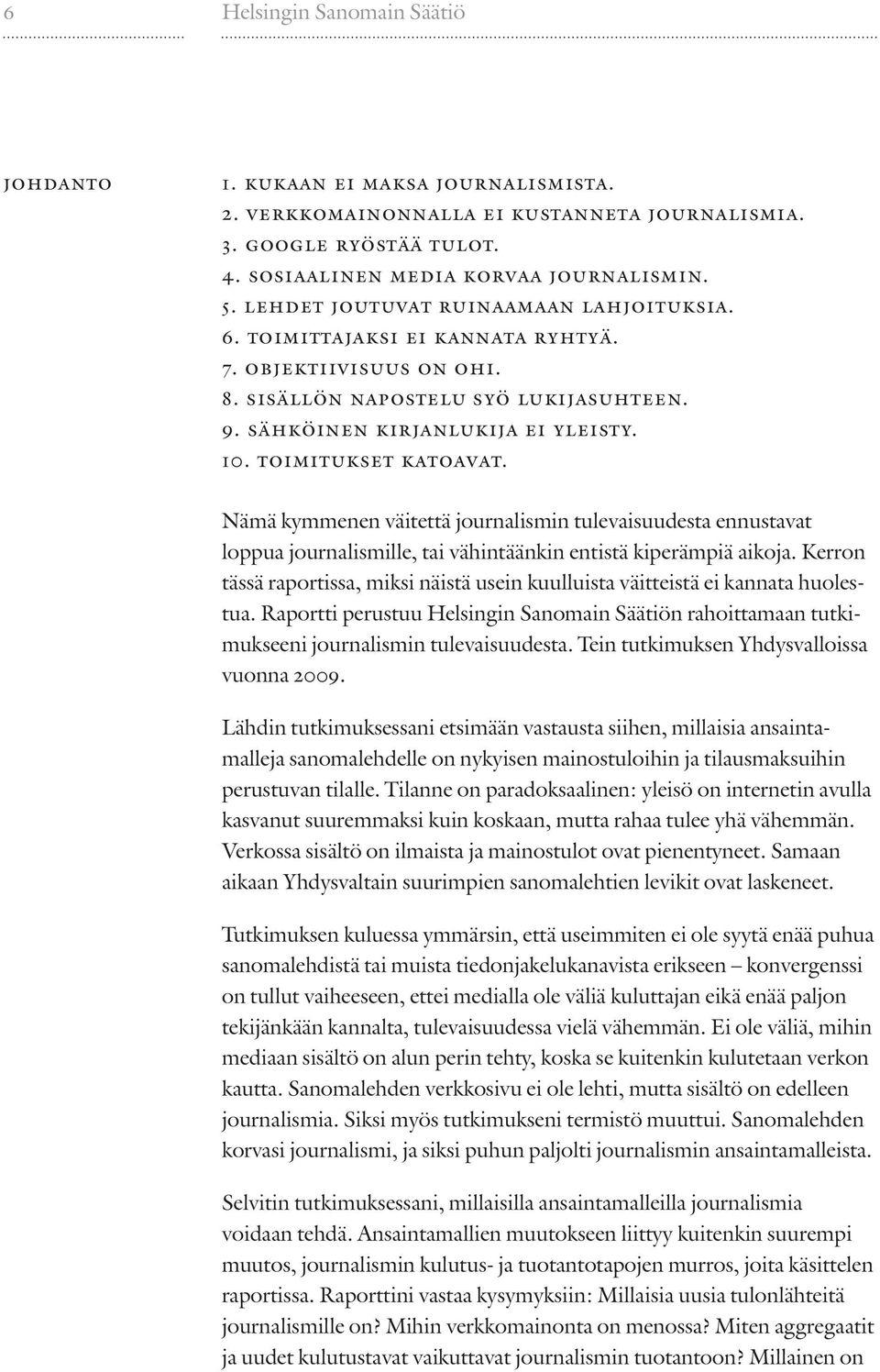 toimitukset katoavat. Nämä kymmenen väitettä journalismin tulevaisuudesta ennustavat loppua journalismille, tai vähintäänkin entistä kiperämpiä aikoja.