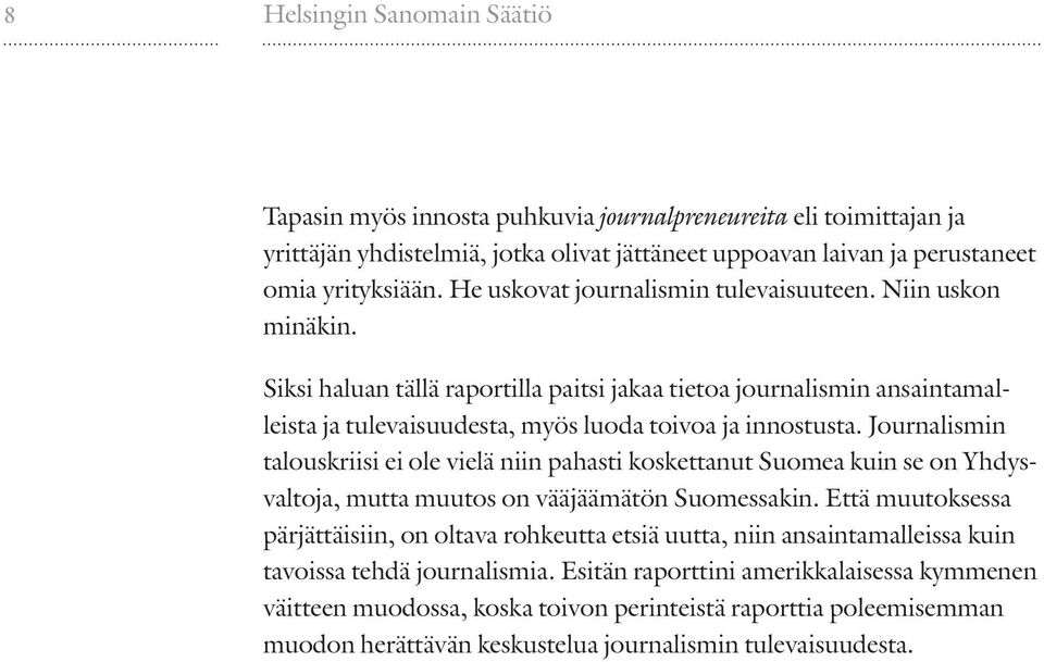 Journalismin talouskriisi ei ole vielä niin pahasti koskettanut Suomea kuin se on Yhdysvaltoja, mutta muutos on vääjäämätön Suomessakin.