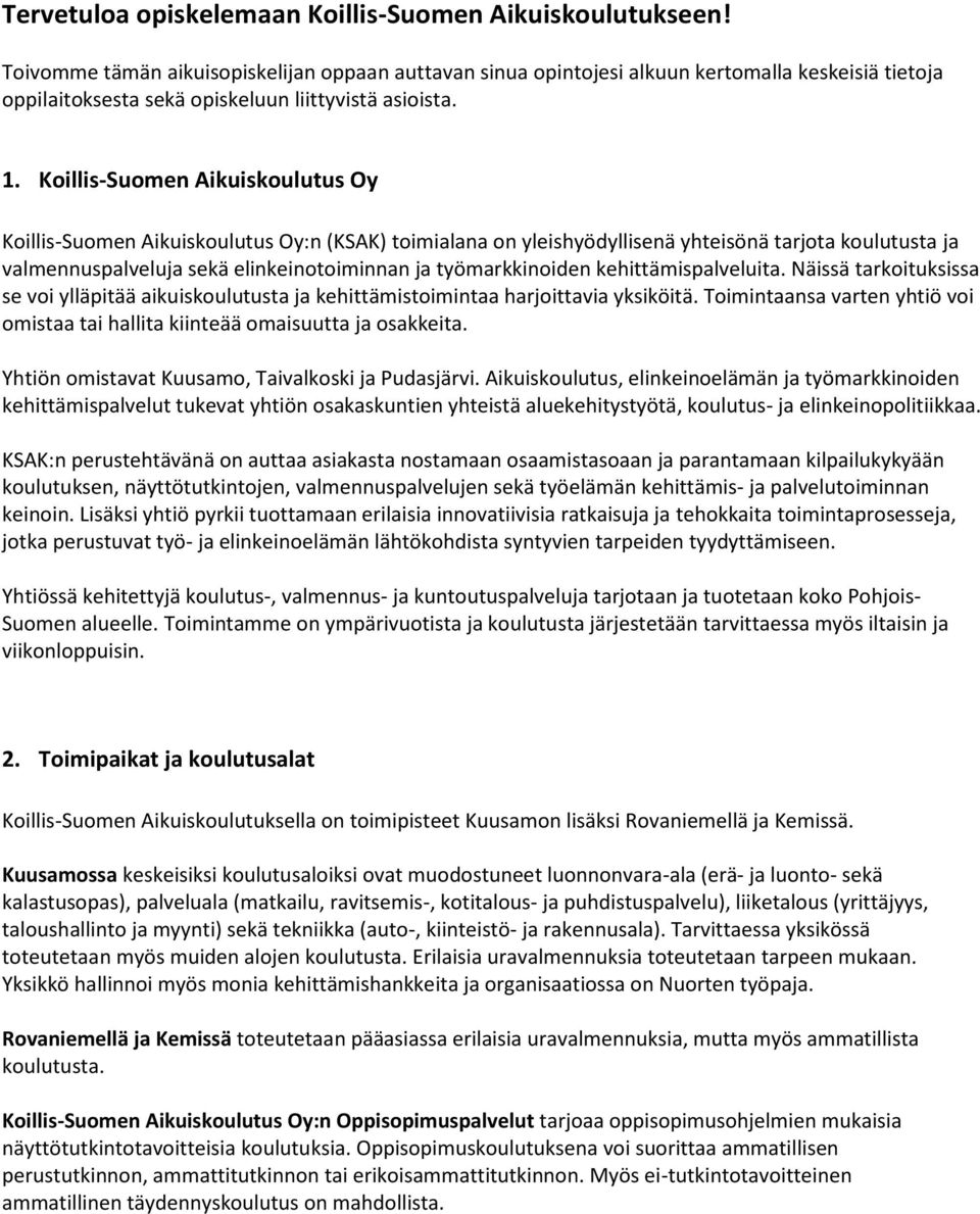 Koillis-Suomen Aikuiskoulutus Oy Koillis-Suomen Aikuiskoulutus Oy:n (KSAK) toimialana on yleishyödyllisenä yhteisönä tarjota koulutusta ja valmennuspalveluja sekä elinkeinotoiminnan ja
