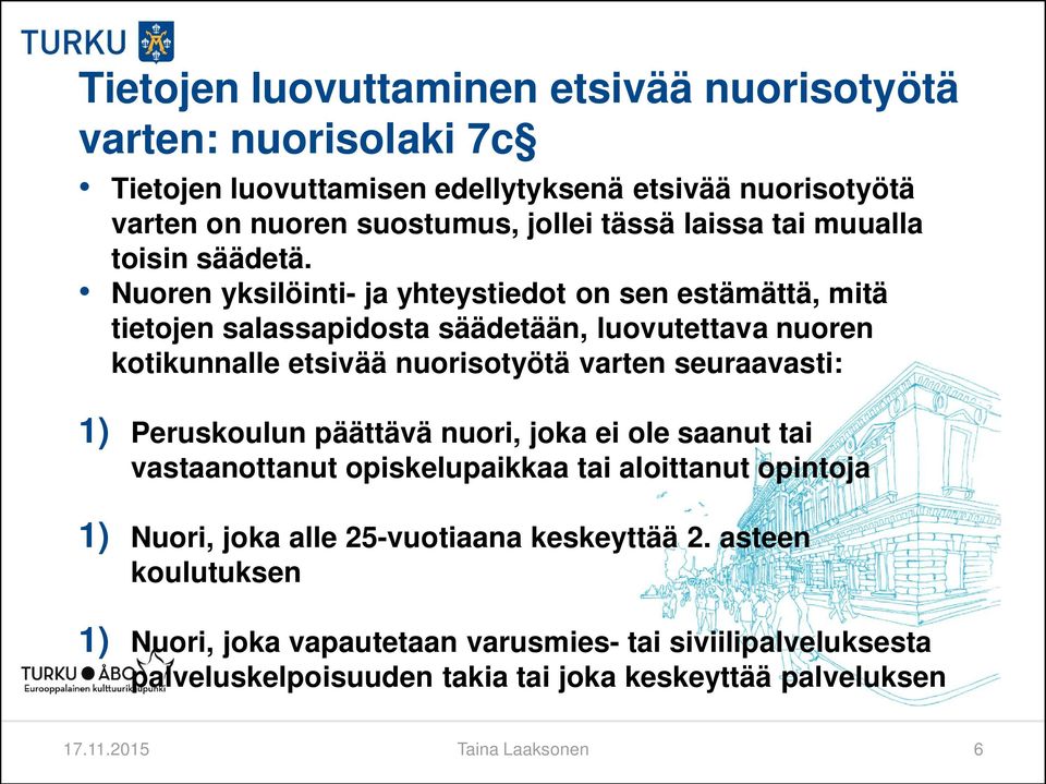 Nuoren yksilöinti- ja yhteystiedot on sen estämättä, mitä tietojen salassapidosta säädetään, luovutettava nuoren kotikunnalle etsivää nuorisotyötä varten seuraavasti: 1)