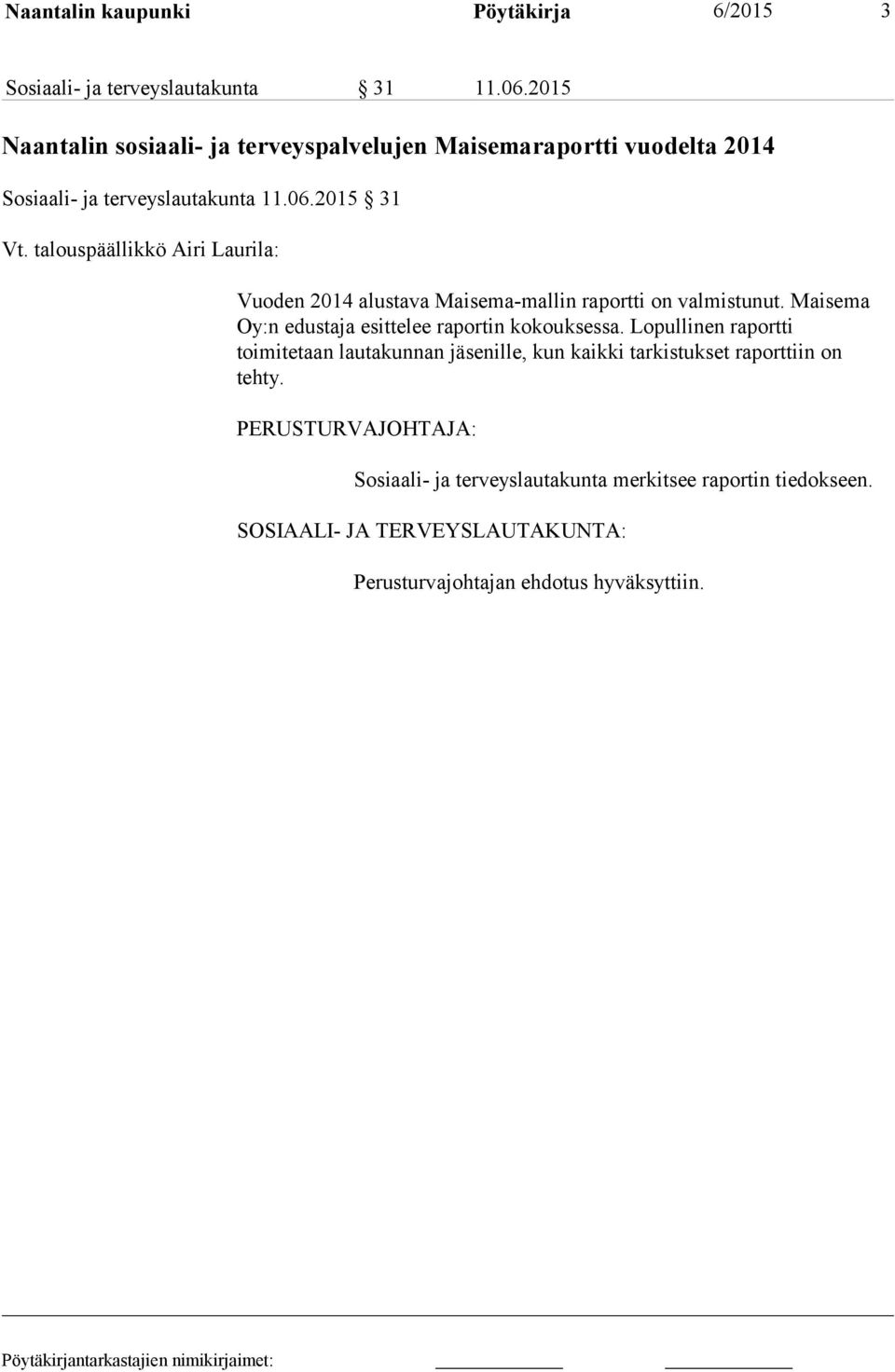 talouspäällikkö Airi Laurila: Vuoden 2014 alustava Maisema-mallin raportti on valmistunut. Maisema Oy:n edustaja esittelee raportin kokouksessa.