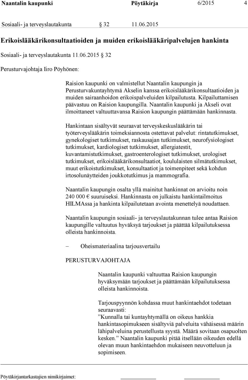 2015 32 Perusturvajohtaja Iiro Pöyhönen: Raision kaupunki on valmistellut Naantalin kaupungin ja Perusturvakuntayhtymä Akselin kanssa erikoislääkärikonsultaatioiden ja muiden sairaanhoidon