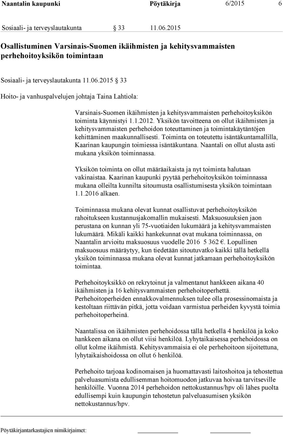 2015 33 Hoito- ja vanhuspalvelujen johtaja Taina Lahtiola: Varsinais-Suomen ikäihmisten ja kehitysvammaisten perhehoitoyksikön toiminta käynnistyi 1.1.2012.