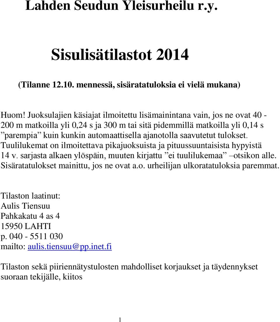 saavutetut tulokset. Tuulilukemat on ilmoitettava pikajuoksuista ja pituussuuntaisista hypyistä 14 v. sarjasta alkaen ylöspäin, muuten kirjattu ei tuulilukemaa otsikon alle.