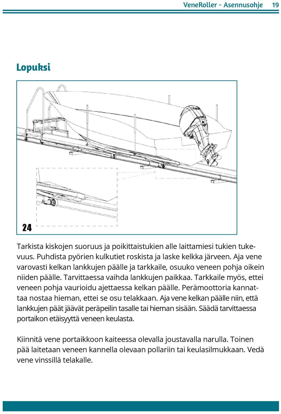 Tarkkaile myös, ettei veneen pohja vaurioidu ajettaessa kelkan päälle. Perämoottoria kannattaa nostaa hieman, ettei se osu telakkaan.