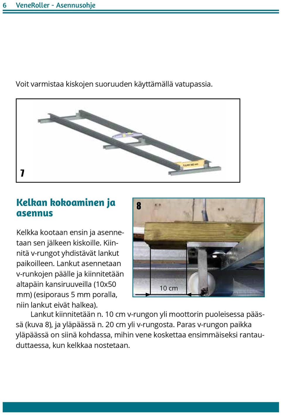 Lankut asennetaan v-runkojen päälle ja kiinnitetään altapäin kansiruuveilla (10x50 10 cm mm) (esiporaus 5 mm poralla, niin lankut eivät halkea).