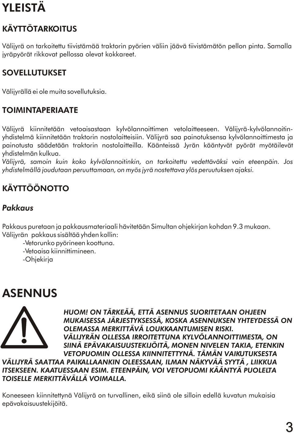 Välijyrä-kylvölannoitinyhdistelmä kiinnitetään traktorin nostolaitteisiin. Välijyrä saa painotuksensa kylvölannoittimesta ja painotusta säädetään traktorin nostolaitteilla.